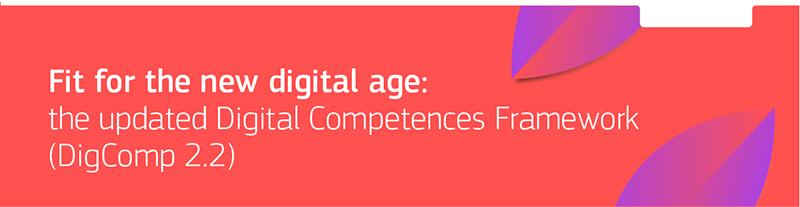 Fit for the new digital age: the updated Digital Competence Framework (DigComp 2.2)